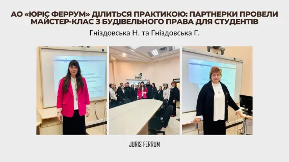 АО «Юріс Феррум» ділиться практикою: партнерки провели майстер-клас з будівельного права для студентів